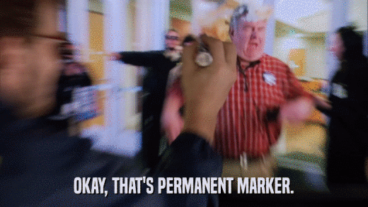 OKAY, THAT'S PERMANENT MARKER.  