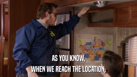 AS YOU KNOW, WHEN WE REACH THE LOCATION, 