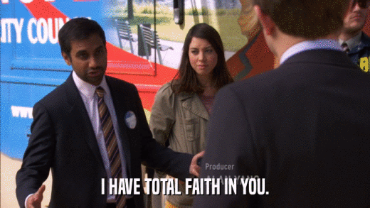 I HAVE TOTAL FAITH IN YOU.  
