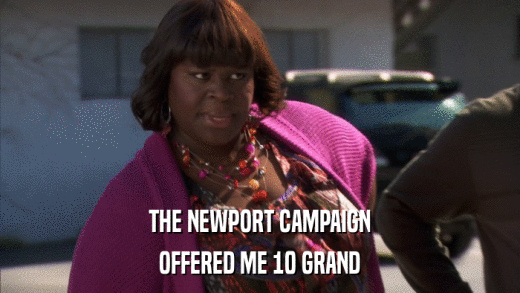 THE NEWPORT CAMPAIGN OFFERED ME 10 GRAND 
