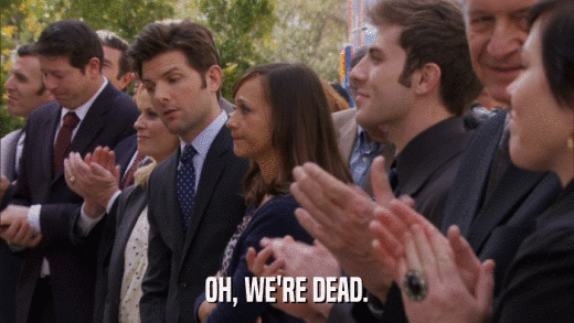 OH, WE'RE DEAD.  