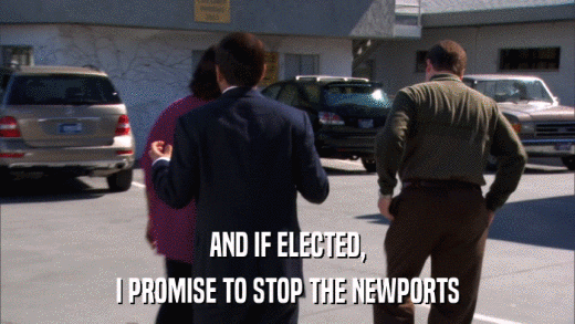 AND IF ELECTED, I PROMISE TO STOP THE NEWPORTS 