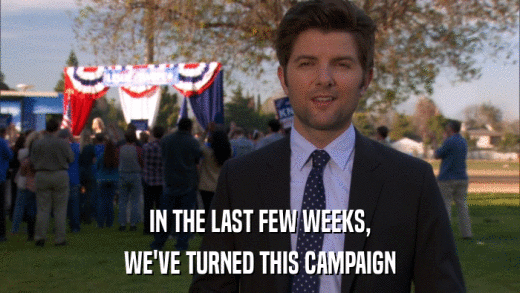 IN THE LAST FEW WEEKS, WE'VE TURNED THIS CAMPAIGN 