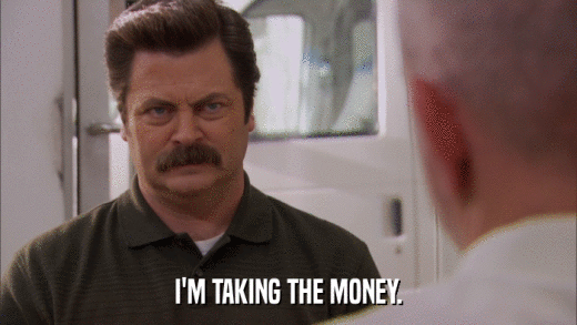 I'M TAKING THE MONEY.  