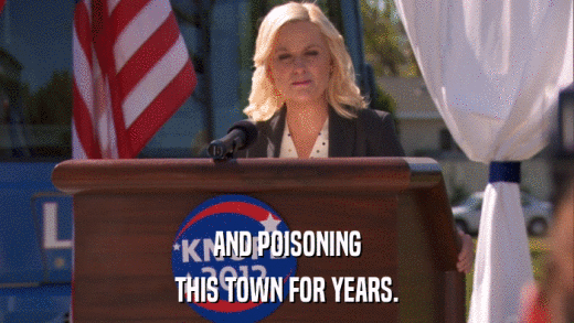 AND POISONING THIS TOWN FOR YEARS. 