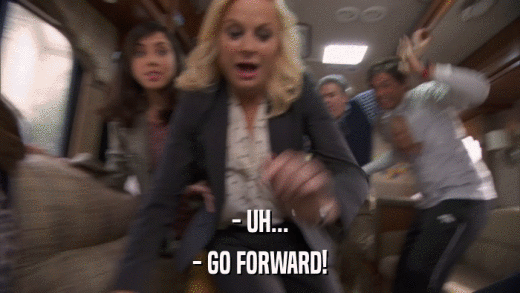 - UH... - GO FORWARD! 