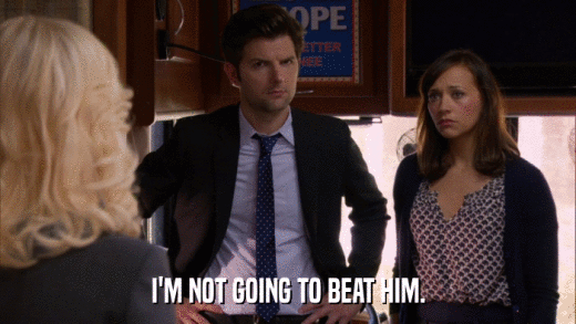 I'M NOT GOING TO BEAT HIM.  
