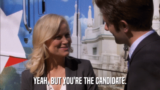 YEAH, BUT YOU'RE THE CANDIDATE.  