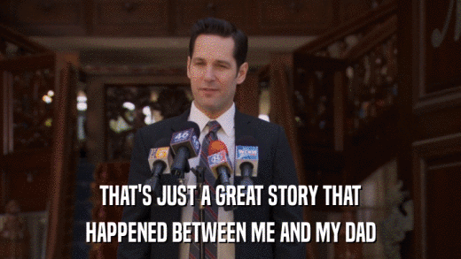 THAT'S JUST A GREAT STORY THAT HAPPENED BETWEEN ME AND MY DAD 