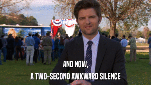 AND NOW, A TWO-SECOND AWKWARD SILENCE 