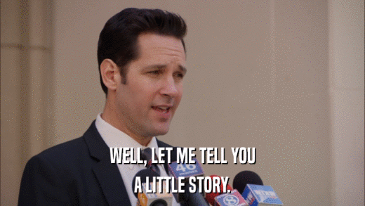 WELL, LET ME TELL YOU A LITTLE STORY. 