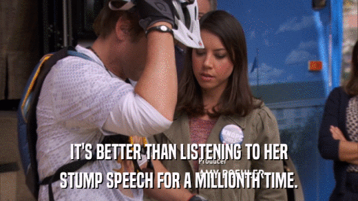 IT'S BETTER THAN LISTENING TO HER STUMP SPEECH FOR A MILLIONTH TIME. 