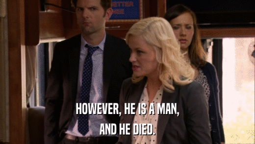 HOWEVER, HE IS A MAN, AND HE DIED. 