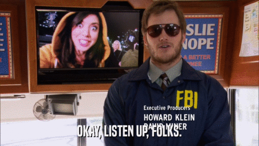 OKAY, LISTEN UP, FOLKS.  