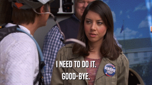 I NEED TO DO IT. GOOD-BYE. 