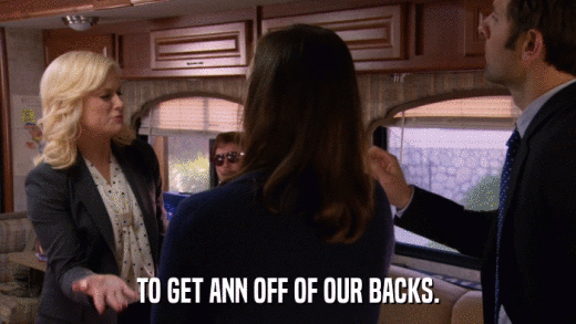 TO GET ANN OFF OF OUR BACKS.  