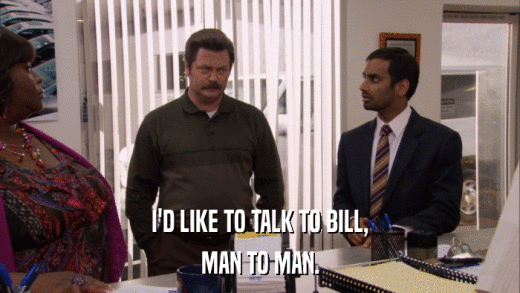 I'D LIKE TO TALK TO BILL, MAN TO MAN. 