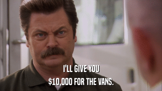 I'LL GIVE YOU $10,000 FOR THE VANS. 