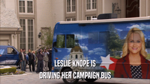 LESLIE KNOPE IS DRIVING HER CAMPAIGN BUS 