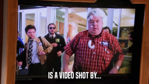 IS A VIDEO SHOT BY...  