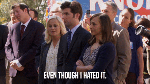 EVEN THOUGH I HATED IT.  