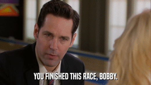 YOU FINISHED THIS RACE, BOBBY.  