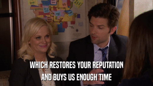 WHICH RESTORES YOUR REPUTATION AND BUYS US ENOUGH TIME 