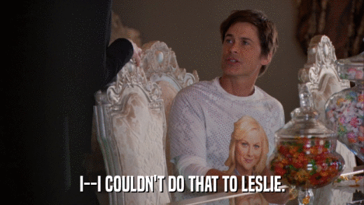 I--I COULDN'T DO THAT TO LESLIE.  
