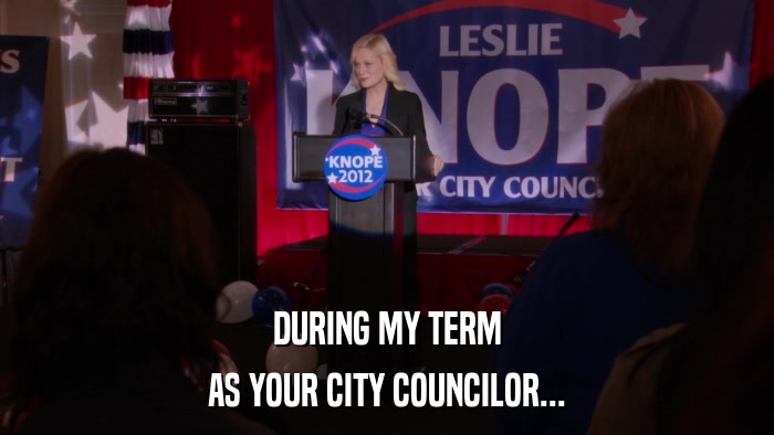DURING MY TERM AS YOUR CITY COUNCILOR... 