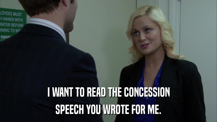 I WANT TO READ THE CONCESSION SPEECH YOU WROTE FOR ME. 