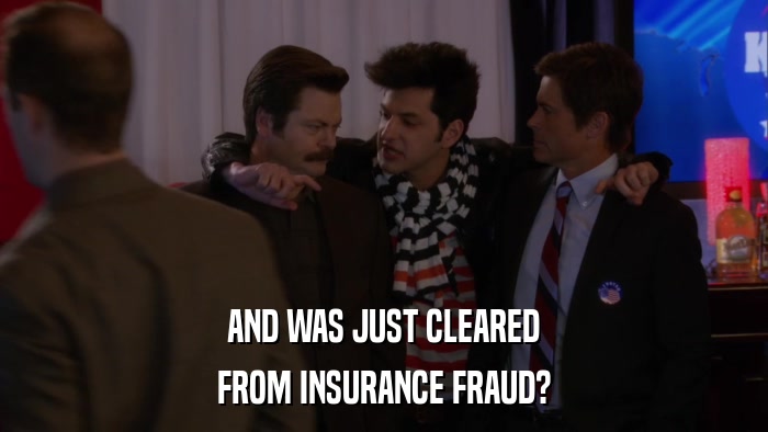 AND WAS JUST CLEARED FROM INSURANCE FRAUD? 