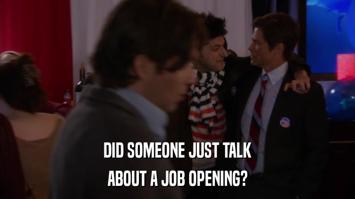 DID SOMEONE JUST TALK ABOUT A JOB OPENING? 