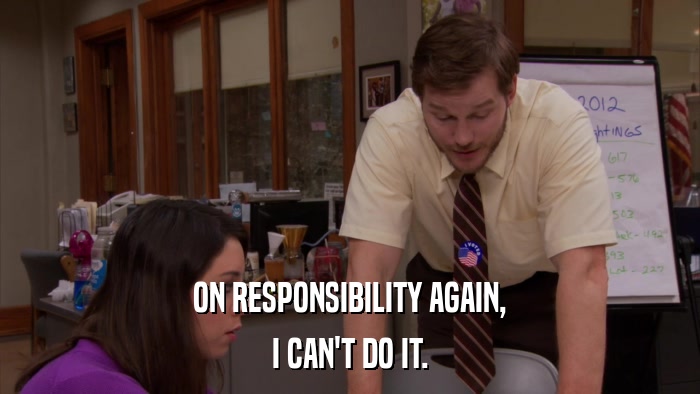ON RESPONSIBILITY AGAIN, I CAN'T DO IT. 