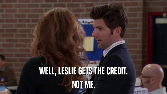 WELL, LESLIE GETS THE CREDIT. NOT ME. 