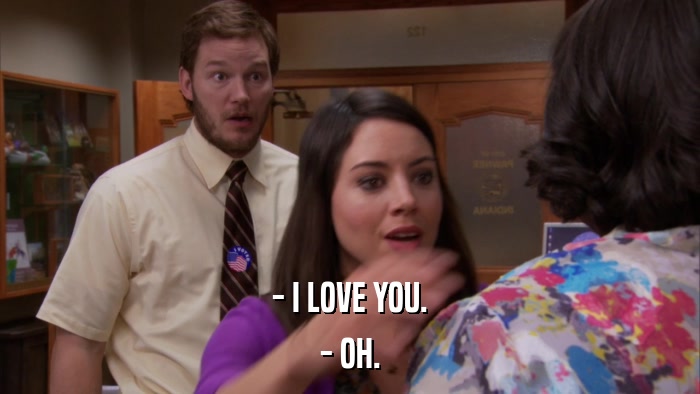 - I LOVE YOU. - OH. 