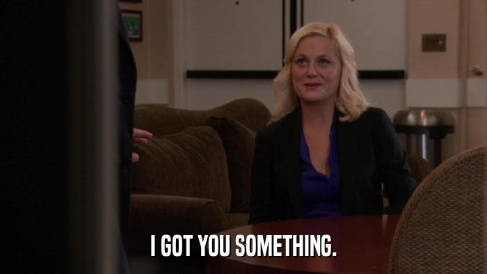 I GOT YOU SOMETHING.  