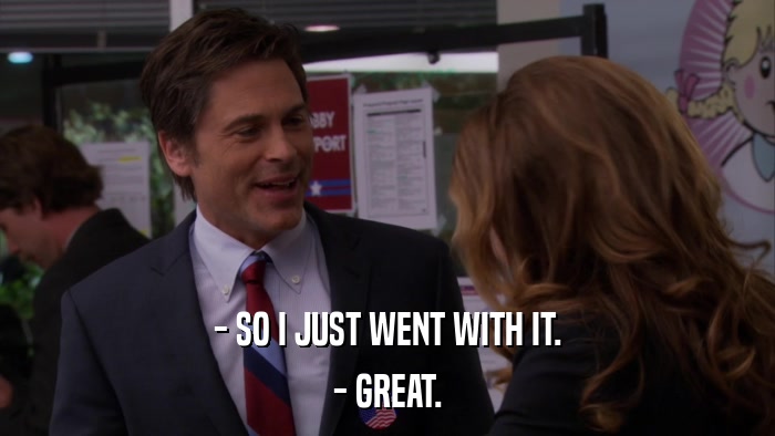- SO I JUST WENT WITH IT. - GREAT. 