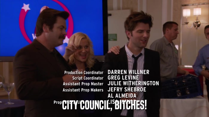 CITY COUNCIL, BITCHES!  