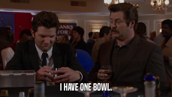 I HAVE ONE BOWL.  