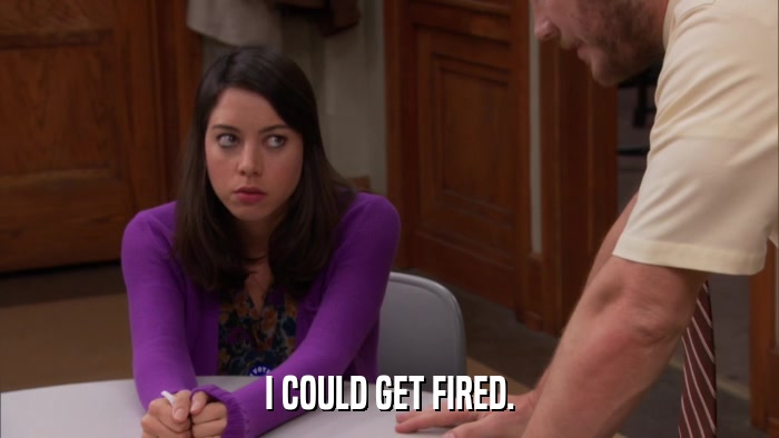 I COULD GET FIRED.  
