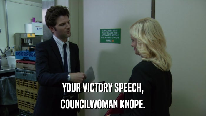 YOUR VICTORY SPEECH, COUNCILWOMAN KNOPE. 