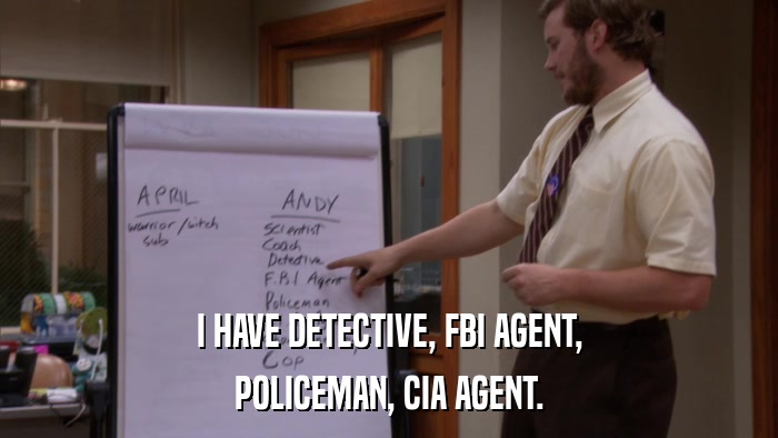I HAVE DETECTIVE, FBI AGENT, POLICEMAN, CIA AGENT. 