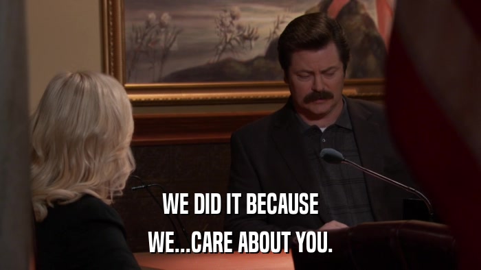 WE DID IT BECAUSE WE...CARE ABOUT YOU. 