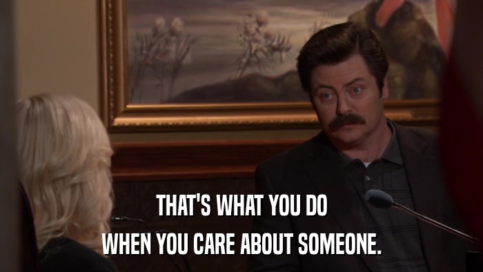 THAT'S WHAT YOU DO WHEN YOU CARE ABOUT SOMEONE. 