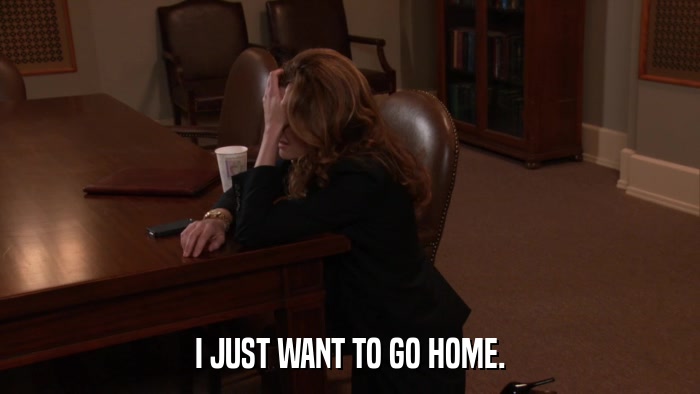 I JUST WANT TO GO HOME.  