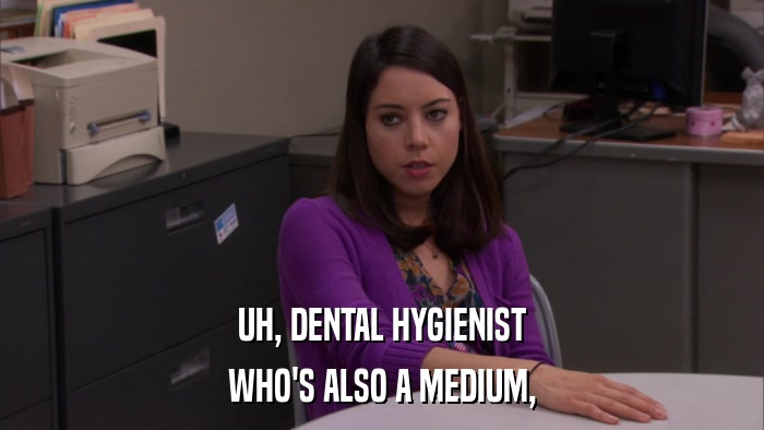 UH, DENTAL HYGIENIST WHO'S ALSO A MEDIUM, 