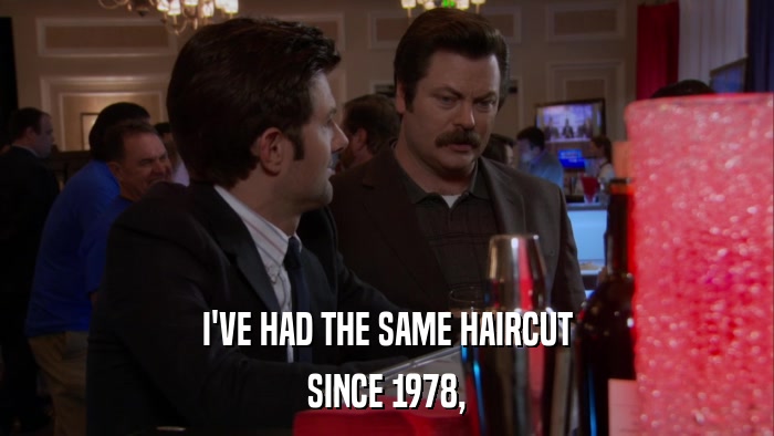 I'VE HAD THE SAME HAIRCUT SINCE 1978, 