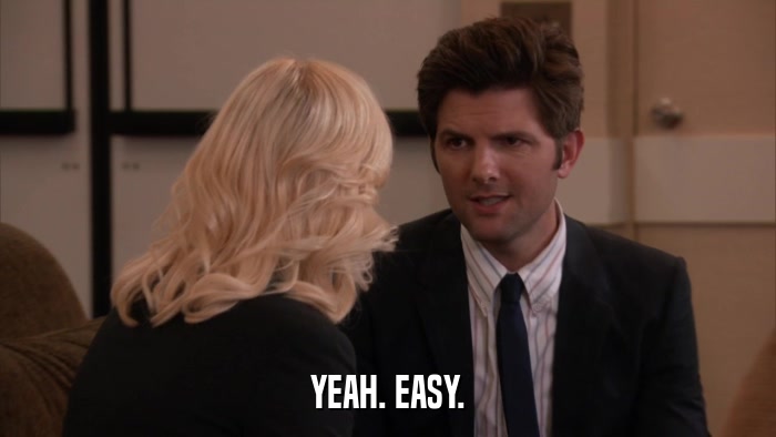 YEAH. EASY.  