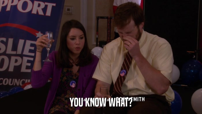 YOU KNOW WHAT?  