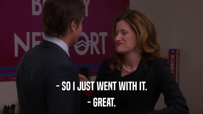 - SO I JUST WENT WITH IT. - GREAT. 